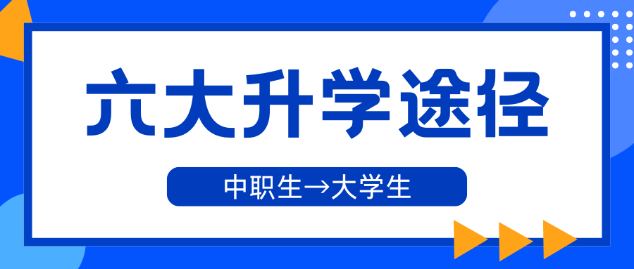 中职生上大学的路子越来越宽！六种升学途径，总有一种适合你!